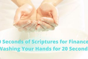 reading 20 seconds of Scriptures for Finances while washing your hands for 20 seconds