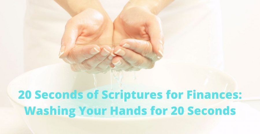 reading 20 seconds of Scriptures for Finances while washing your hands for 20 seconds